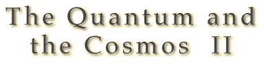The Quantum and the Cosmos II